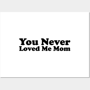 You Never Loved Me Mom meme saying Posters and Art